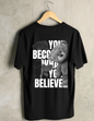 You Become What You Believe T shirt